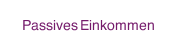 Passives Einkommen